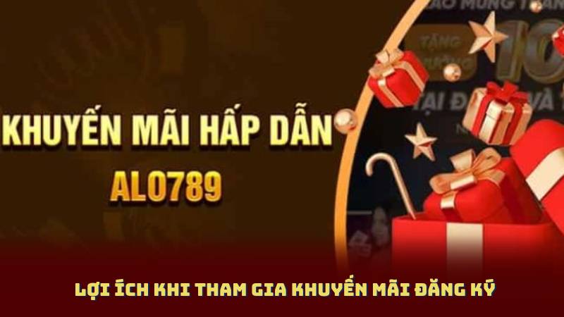 Lợi ích khi tham gia Khuyến Mãi Đăng Ký