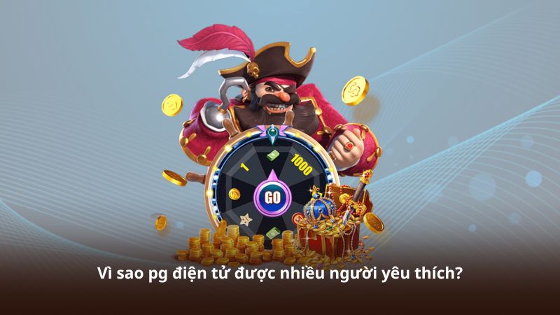 Vì sao pg điện tử được nhiều người yêu thích?